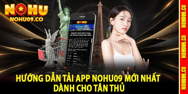 Hướng dẫn tải app Nohu09 mới nhất dành cho tân thủ